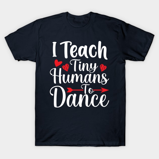 I Teach Tiny Humans To Dance T-Shirt by TheDesignDepot
